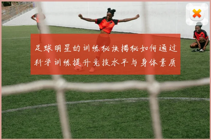 足球明星的训练秘诀揭秘如何通过科学训练提升竞技水平与身体素质